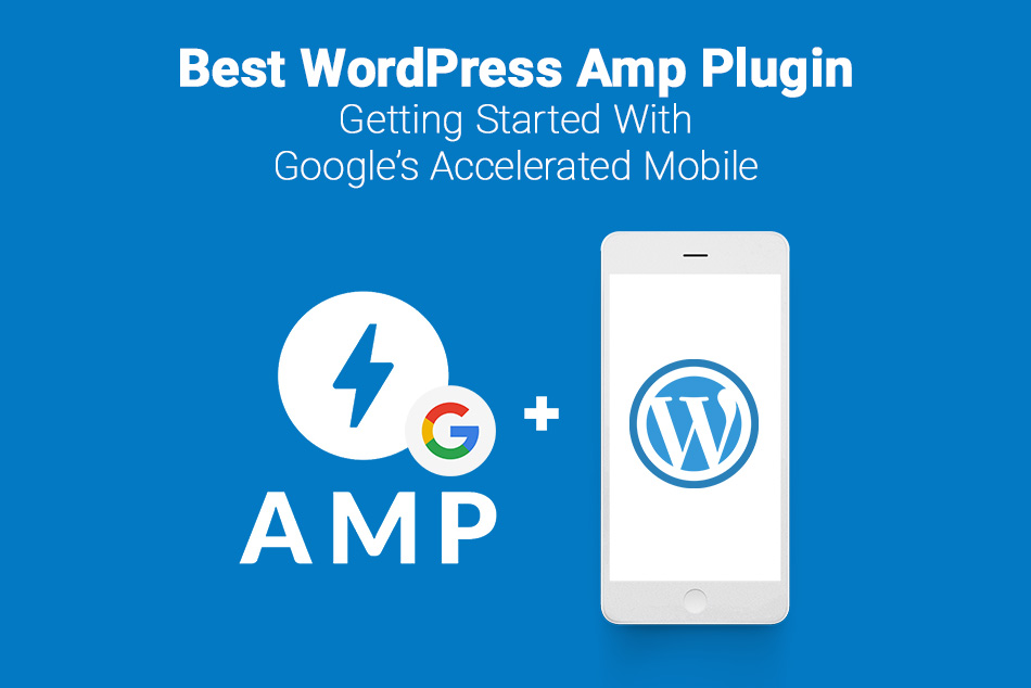 Best WordPress Amp Plugin: Getting Started With Google’s Accelerated Mobile